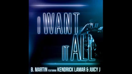 *2013* B. Martin ft. Kendrick Lamar & Juicy J - I want it all