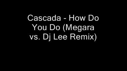 Megara Vs DJ Lee Remix: Cascada - How Do You Do