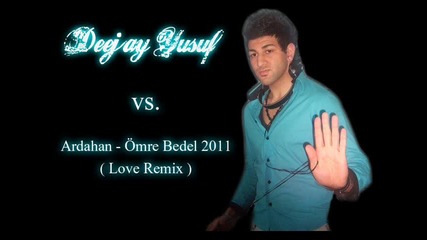 Deejay Yusuf vs. Ardahan - Omre Bedel 2011 ( Love Remix )