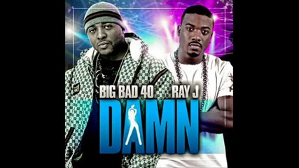 Big Bad 40 Aka 40 Glocc Ft. Ray J - Damn 