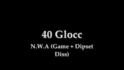 40 Glocc - N.w.a (game + Dipset Diss)