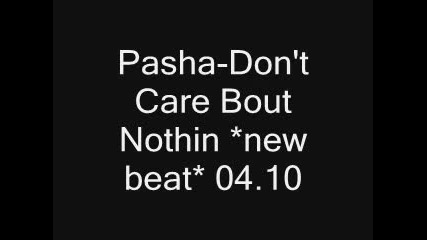 Pasha - Dont care Bout Nothin *new beat* 04.10.2009 