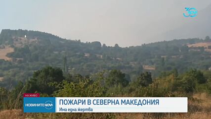 Пожарите в РС Македония са засегнали 12 села, има жертва