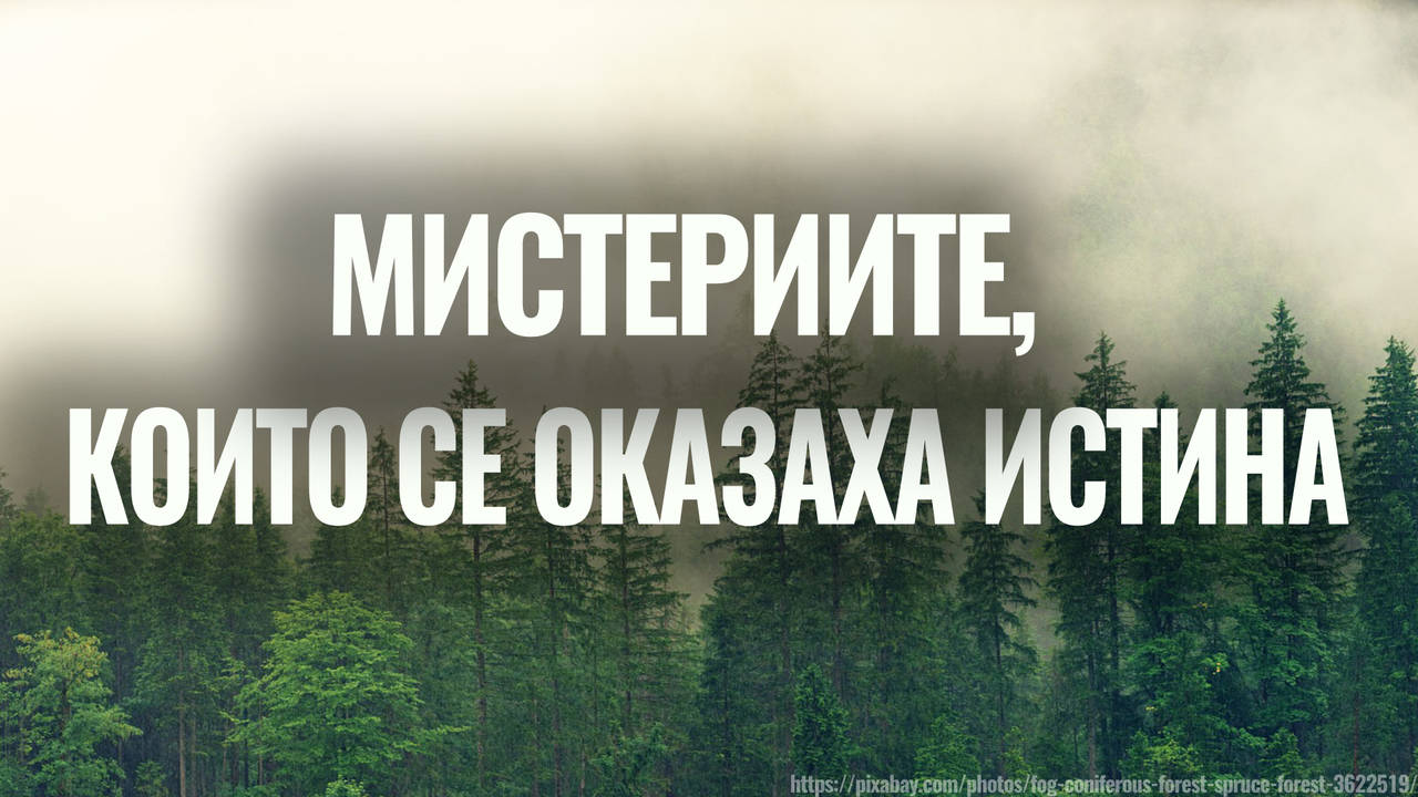 ИСТИНАТА за МИСТЕРИИТЕ, за които всички горовят