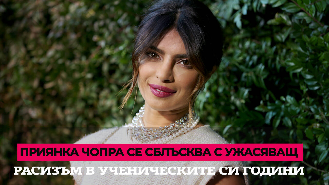 Приянка Чопра се сблъсква с ужасяващ расизъм в ученическите си години