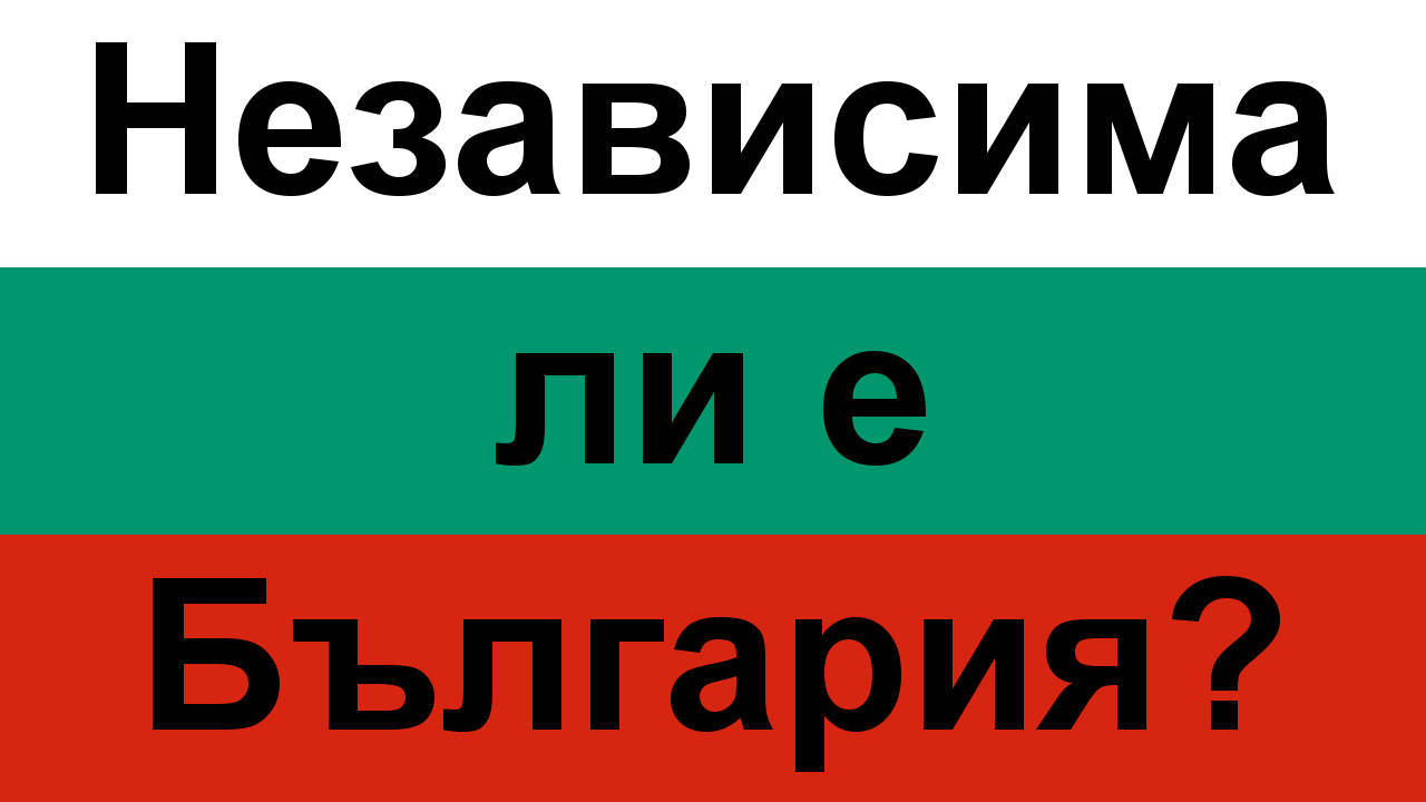 Независима държава ли е България и кои са нейните началници?