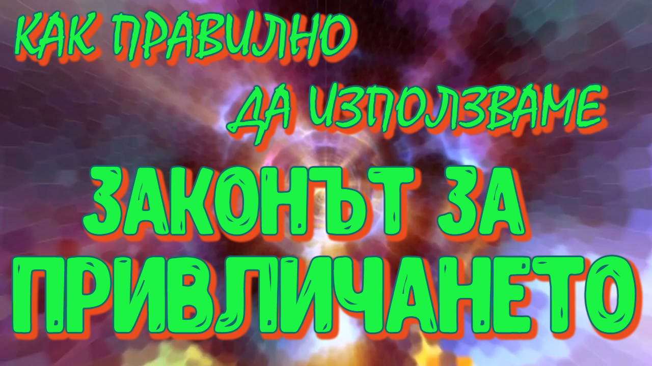 Как правилно да използваме закона за привличането на хубави и положителни неща в живота си!