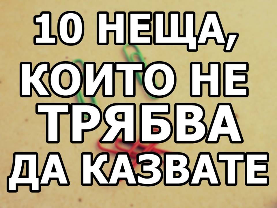 10 неща, които не трябва да казвате