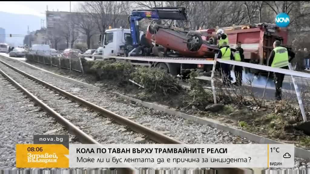 КОЛА ПО ТАВАН ВЪРХУ ТРАМВАЙНИ РЕЛСИ: Може ли бус лентата да е причина за инцидента?