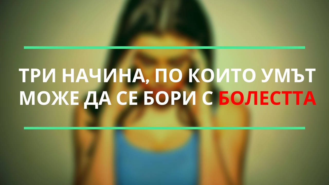 Три начина, по които умът може да се бори с болестта