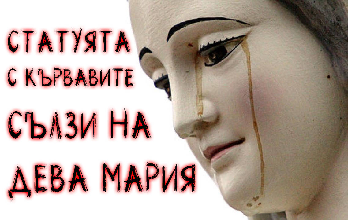 Реалната история на плачещата с кървави сълзи статуя на Дева Мария