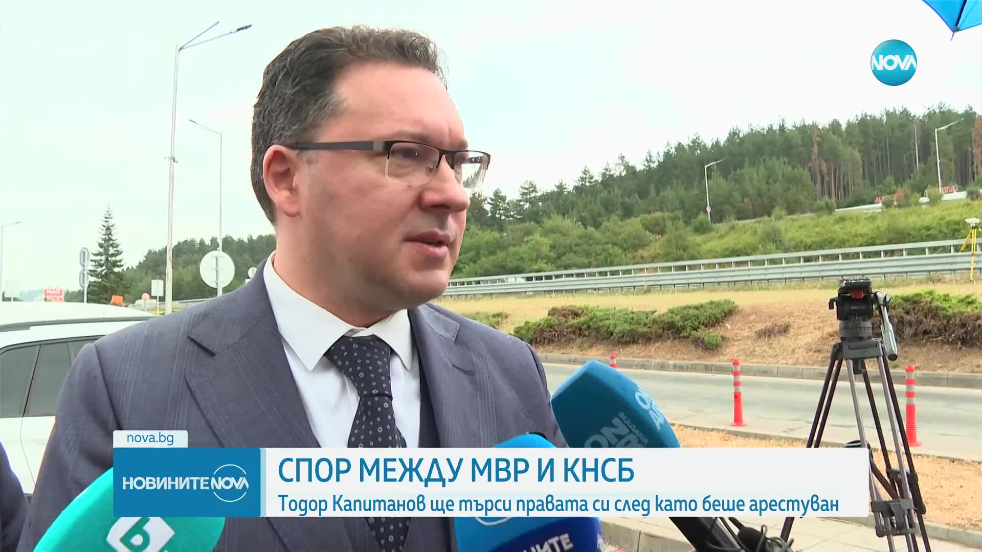Спор между МВР и КНСБ: Тодор Капитанов ще търси правата си, след като беше арестуван