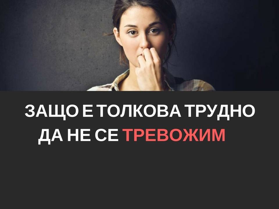 Защо е толкова трудно да не се тревожим