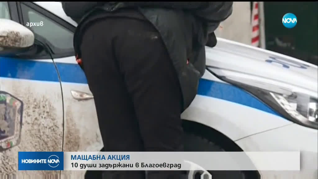 Мащабна акция на ГДБОП и ДАНС тази нощ в Благоевград
