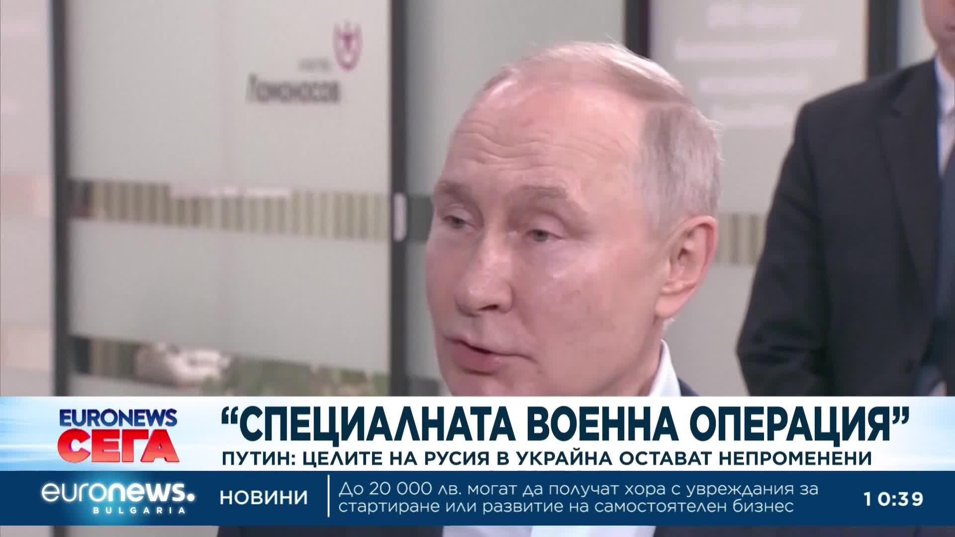 Путин: Целите на Русия в Украйна остават непроменени