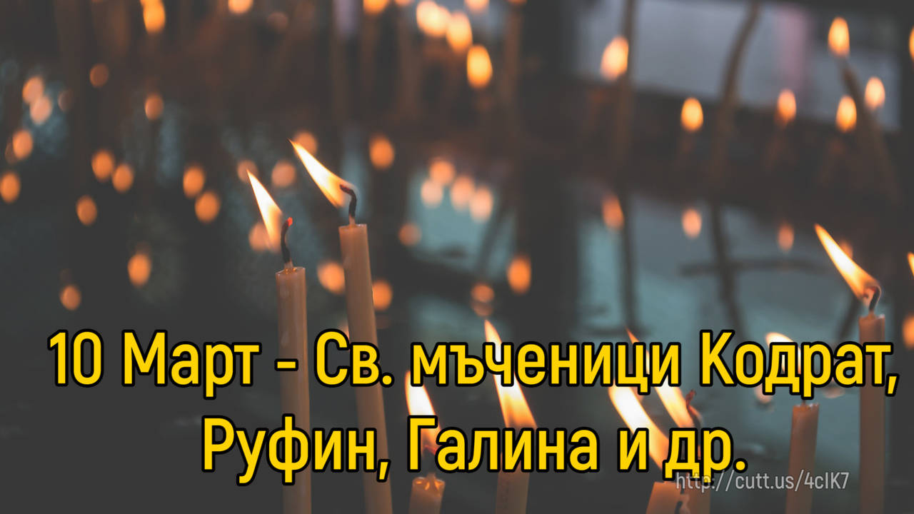 10 Март - Св. мъченици Кодрат, Руфин, Галина и др.