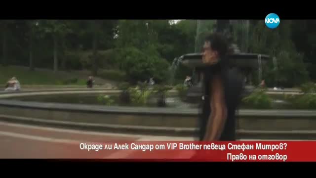 Окраде ли е Алек Сандар от VIP Brother певеца Стефан Митров?