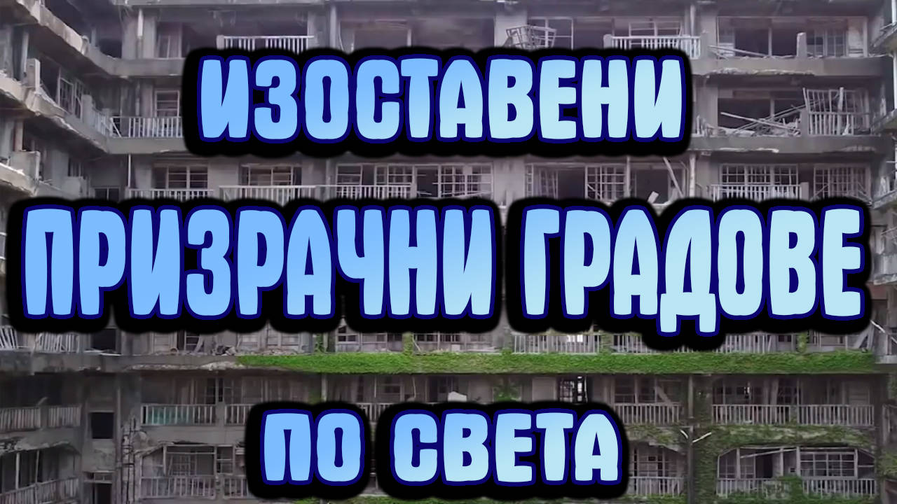 Изоставени призрачни градове по света от които ще настръхнете