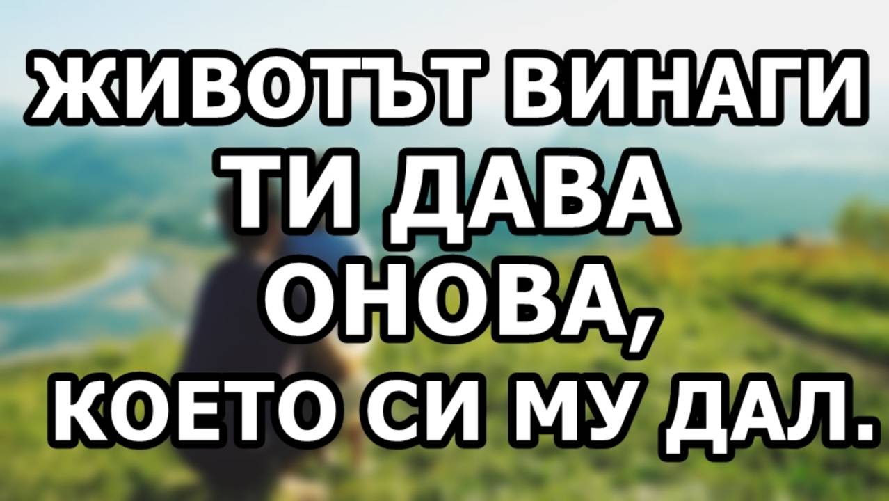 Животът винаги ти дава онова, което си му дал