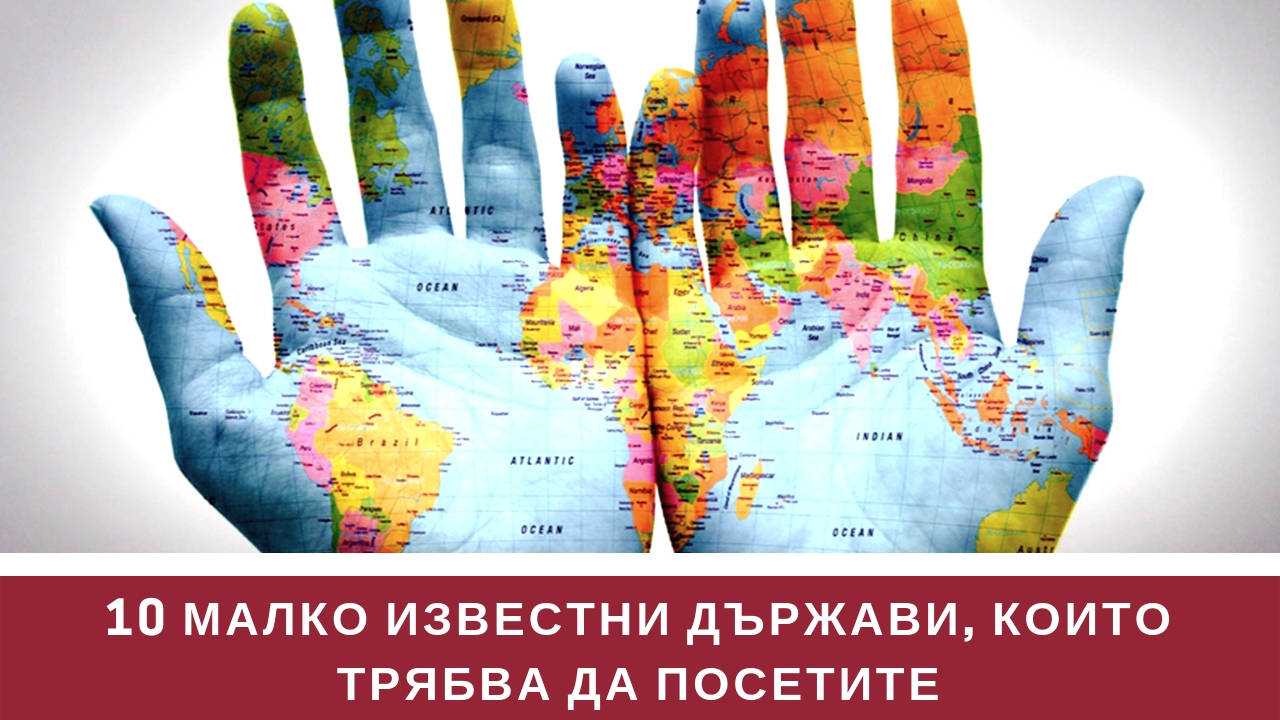 10 малко известни държави, които трябва да посетите