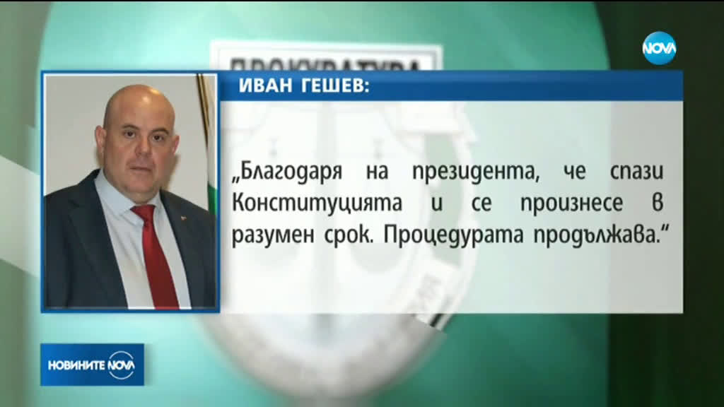 Иван Гешев: Благодаря на президента, че се произнесе в разумен срок