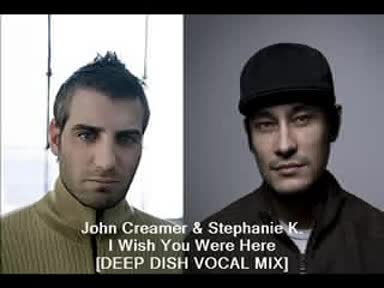™|HOUSE|® JOHN CREAMER & STEPHANIE K.-I WISH YOU WERE HERE [DEEP DISH VOCAL MIX]