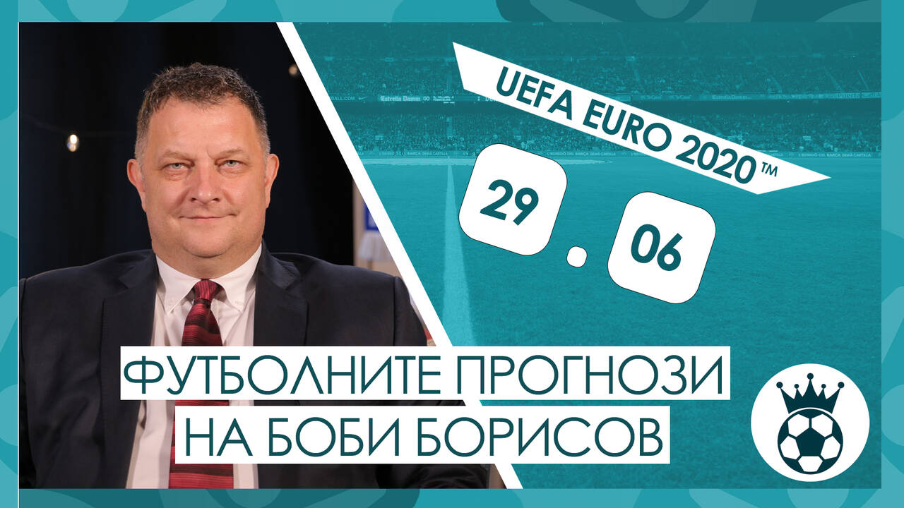 Прогнозите на Боби Борисов за мачовете от UEFA EURO 2020™ на 29.06.