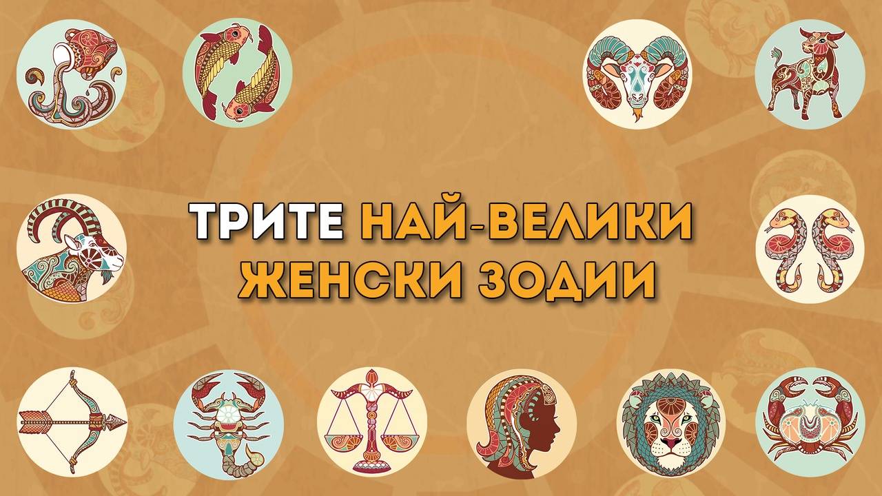 Трите най-велики женски зодии
