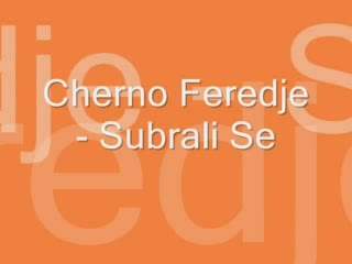 Cherno Feredje - Subrali Se(perfekna Pesen)
