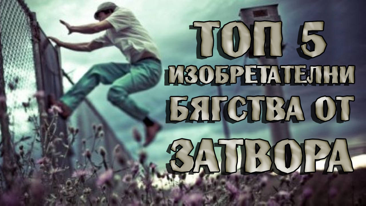 Топ 5 изобретателни бягства от затвора!