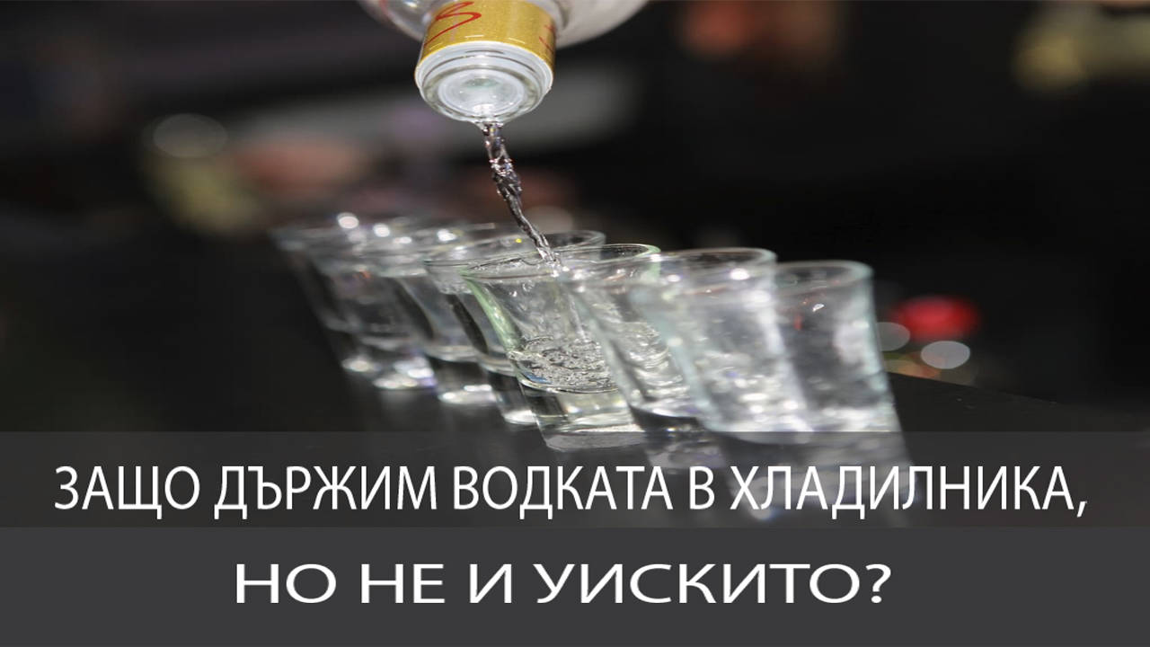 Защо държим водката в хладилника, но не и уискито?