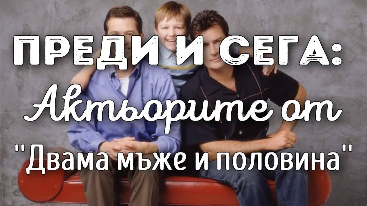 Преди и сега: Актьорите от ''Двама мъже и половина''