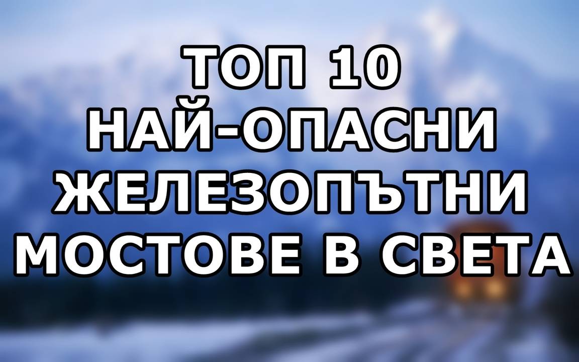 Топ 10 най-опасни железопътни мостове в света