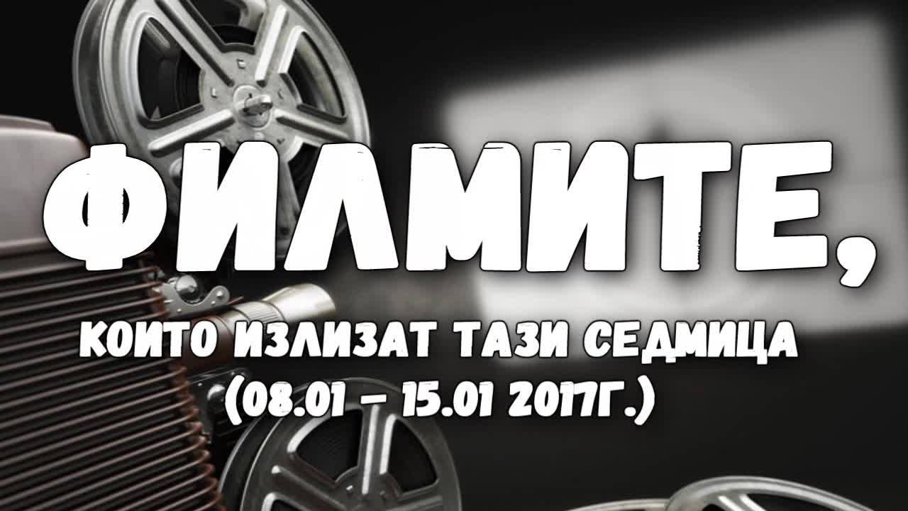 Филмите, които излизат тази седмица (08.01. - 15.01. 2017г.)
