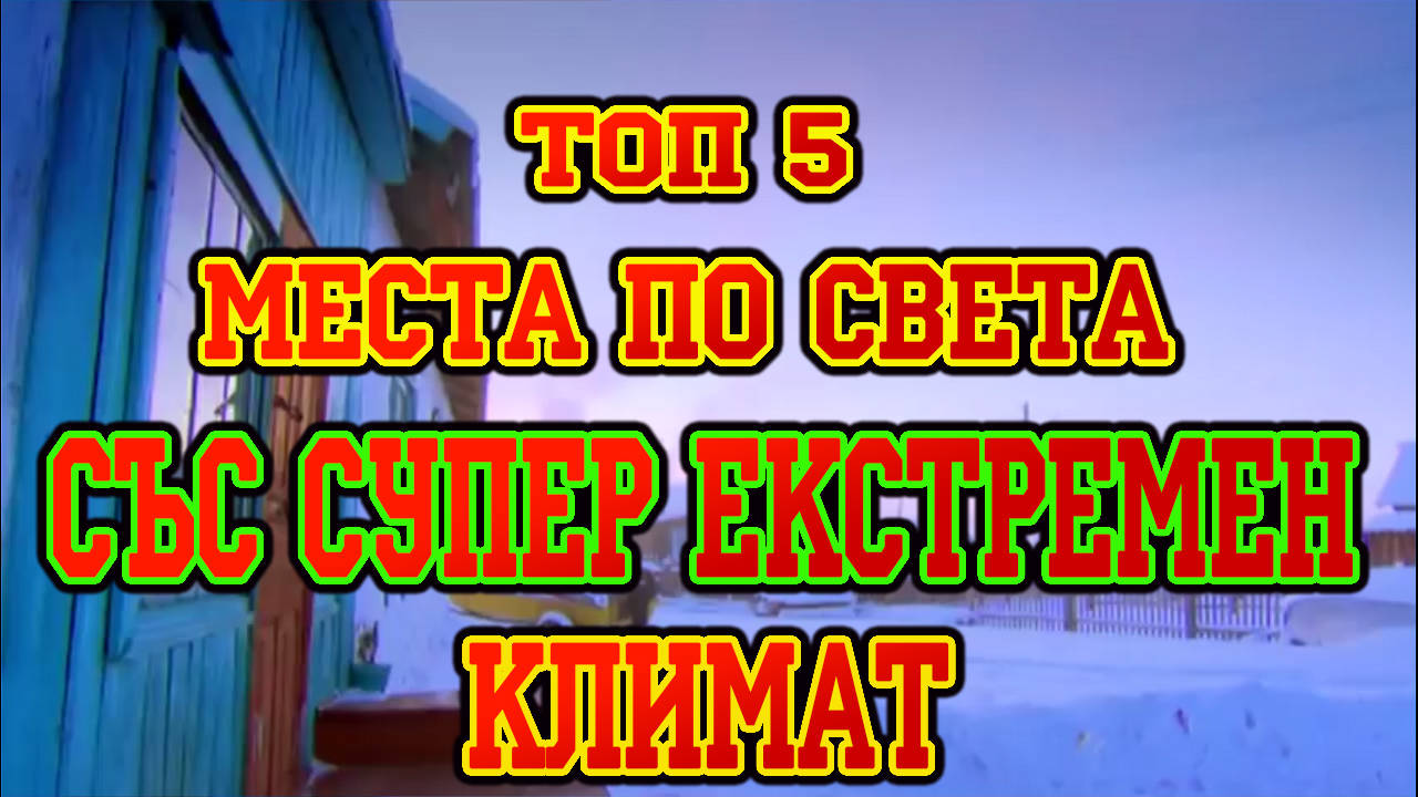 Топ 5 Места по света със супер екстремен климат