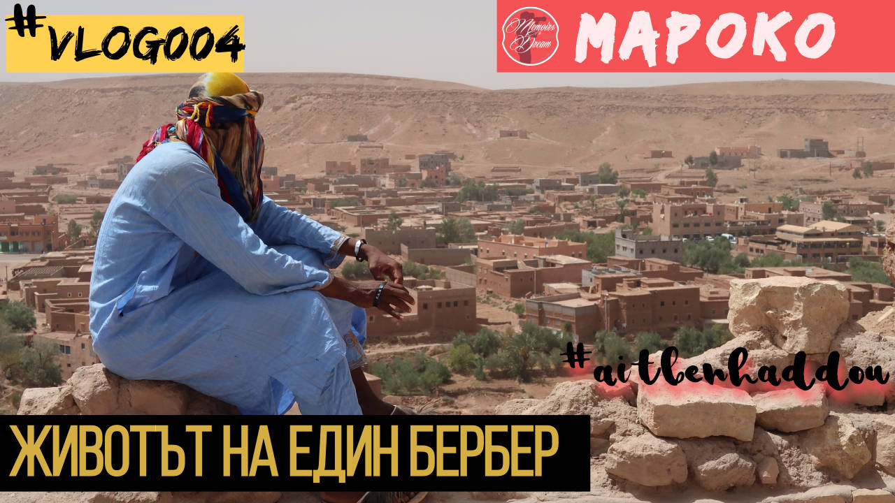 НА ПЪТ ЗА САХАРА - ЖИВОТЪТ НА ЕДИН БЕРБЕР | АИТ БЕНХАДУ | ПУСТИНЯТА САХАРА | ВЛОГЪР