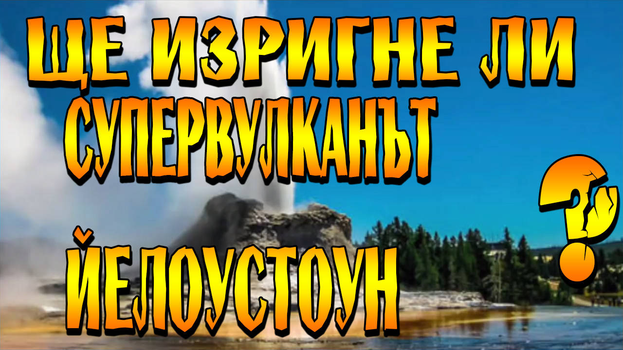 Ще изригне ли скоро супервулканът Йелоустоун?