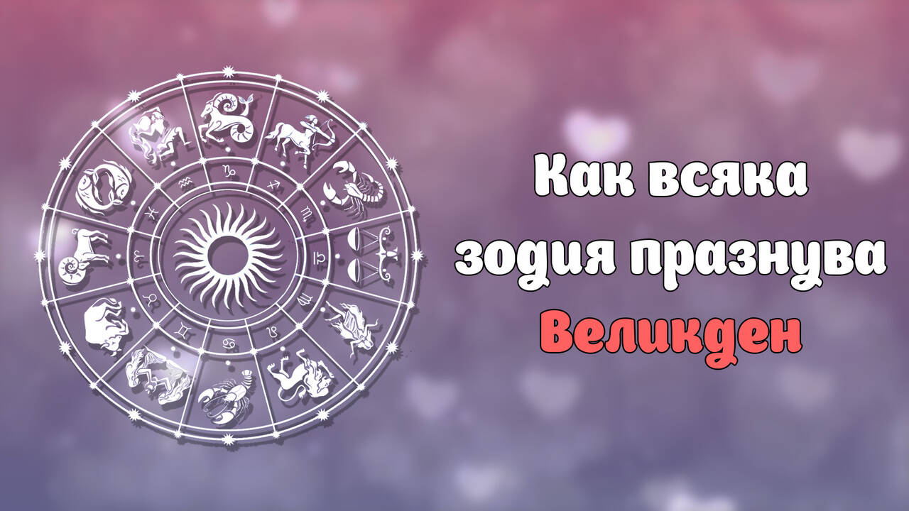 Kак всяка зодия празнува Великден