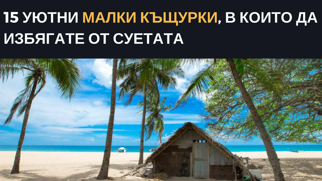 15 уютни малки къщурки, в които да избягате от суетата