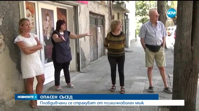 ОПАСЕН СЪСЕД: Пловдивчани се страхуват от психичноболен мъж