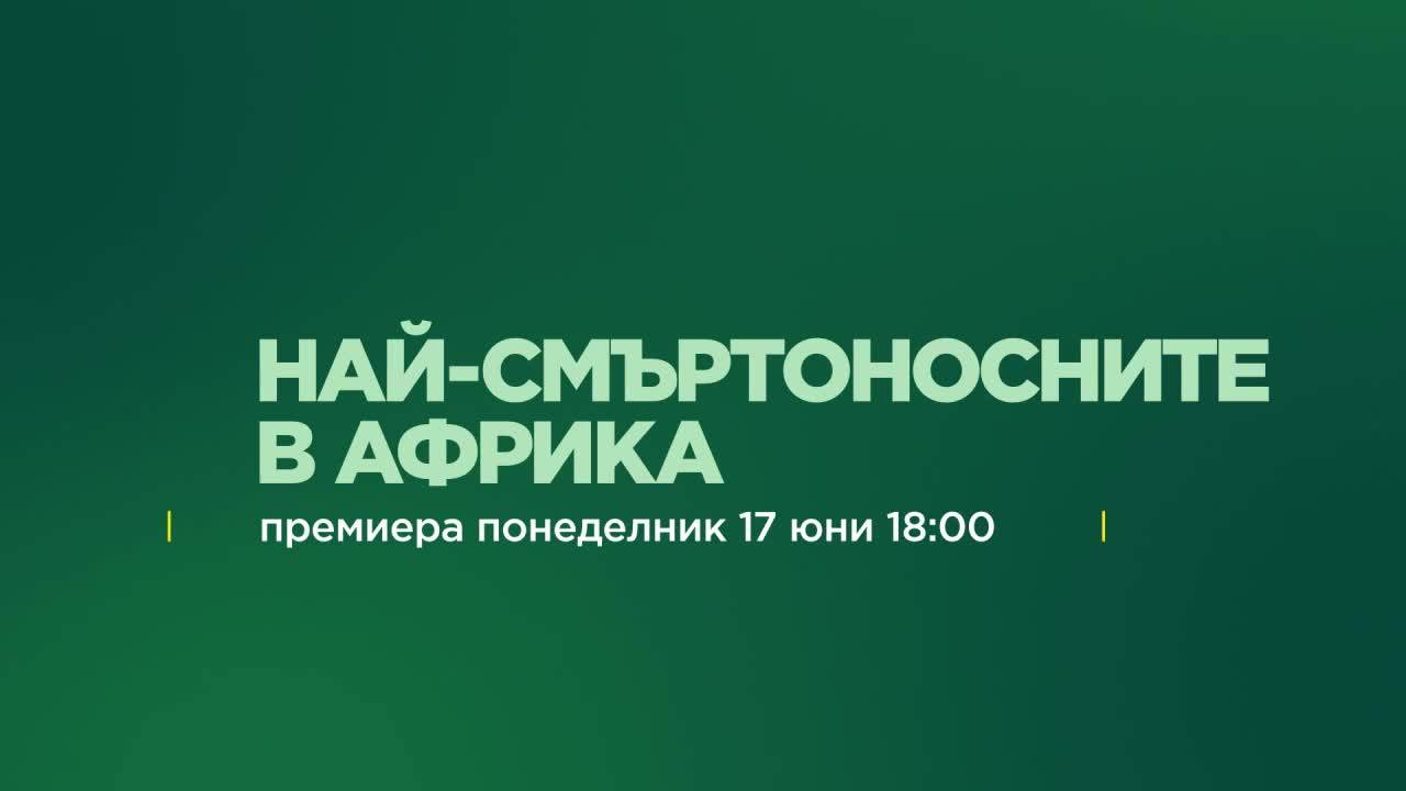 Най-смъртоносните в Африка - премиера 17ти юни от 18:00