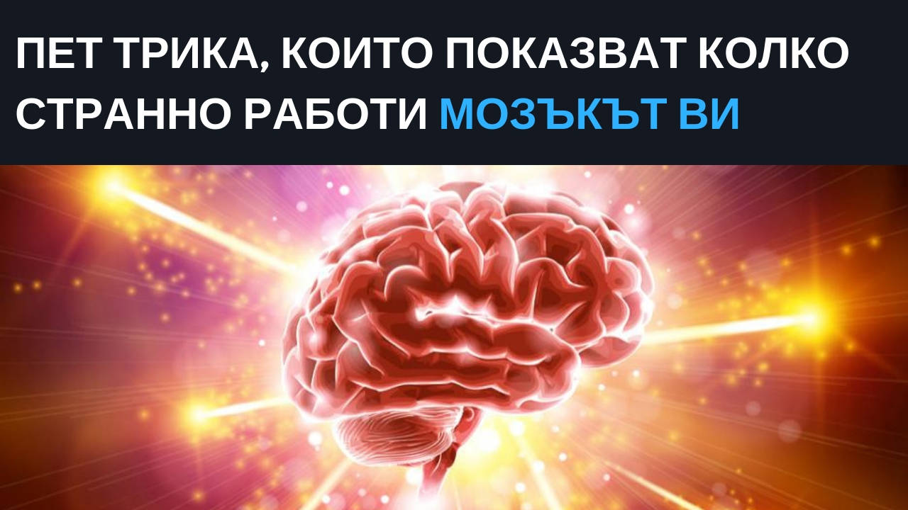 Пет трика, които показват колко странно работи мозъкът ви