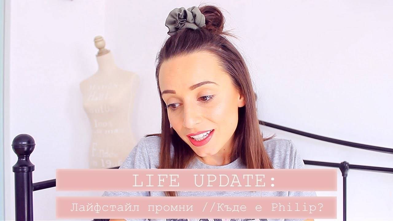 LIFE UPDATE: Лайфстайл Промени + Къде е Philip?
