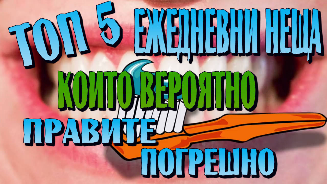 Топ 5 Ежедневни неща, които вероятно правите погрешно