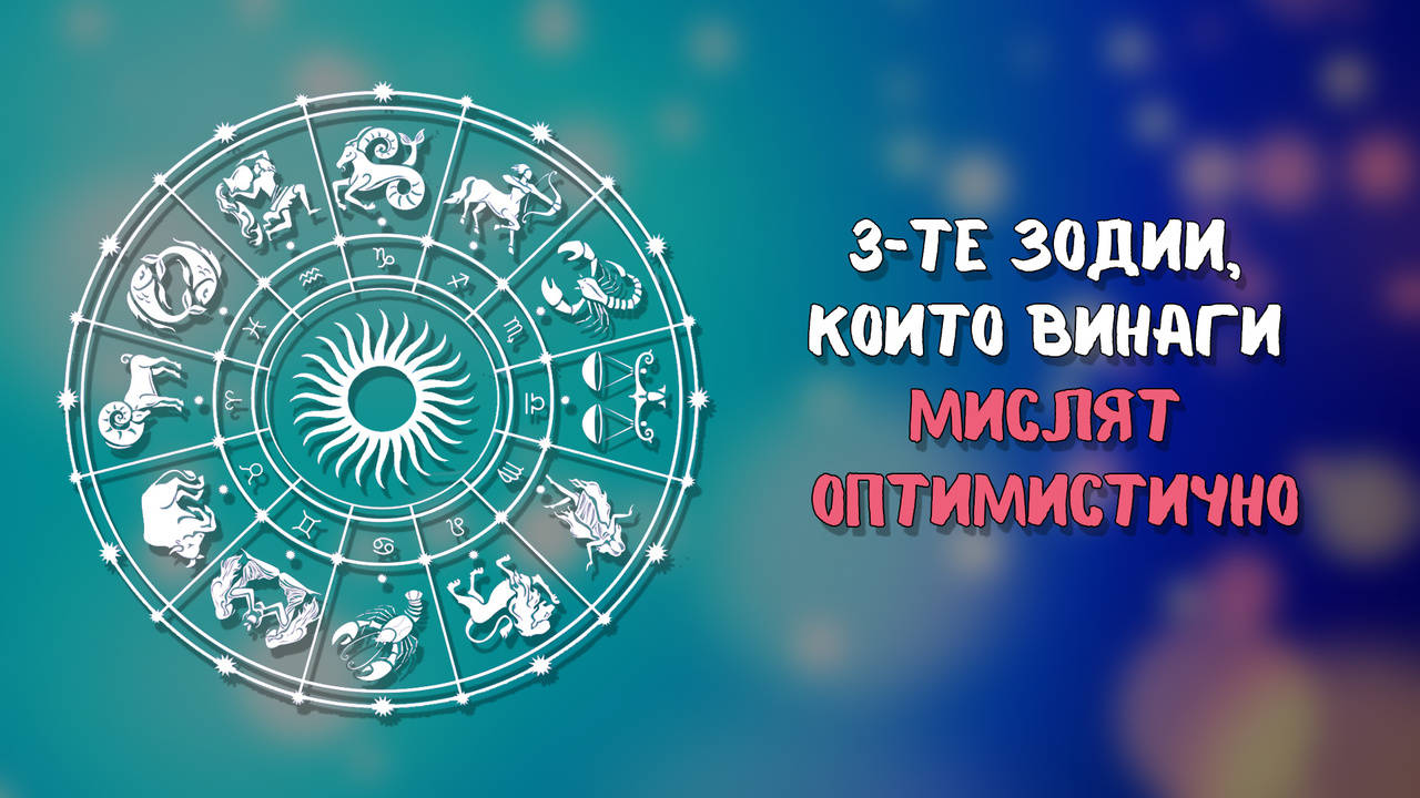 Най-големите оптимисти в зодиака