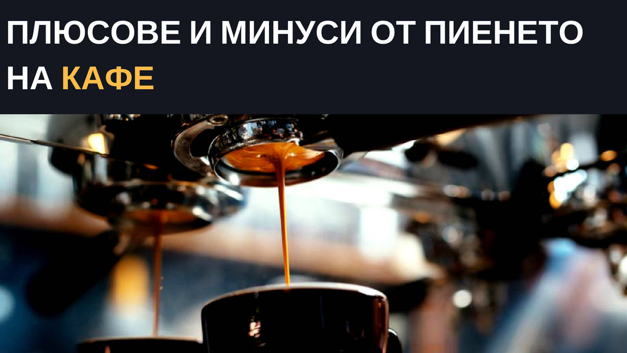 Плюсове и минуси от пиенето на кафе