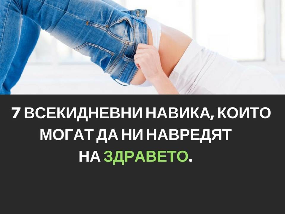 7 всекидневни навика, които могат да навредят на здравето