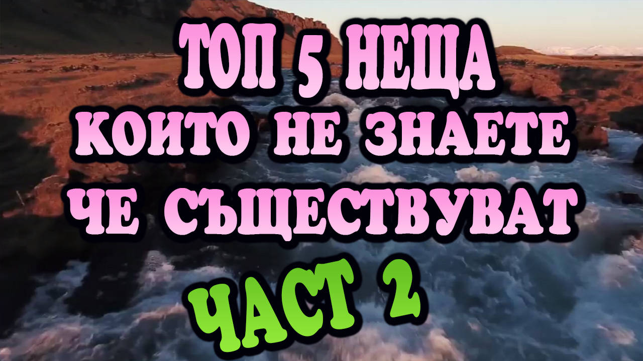 Топ 5 неща които не знаете че съществуват (Втора част)
