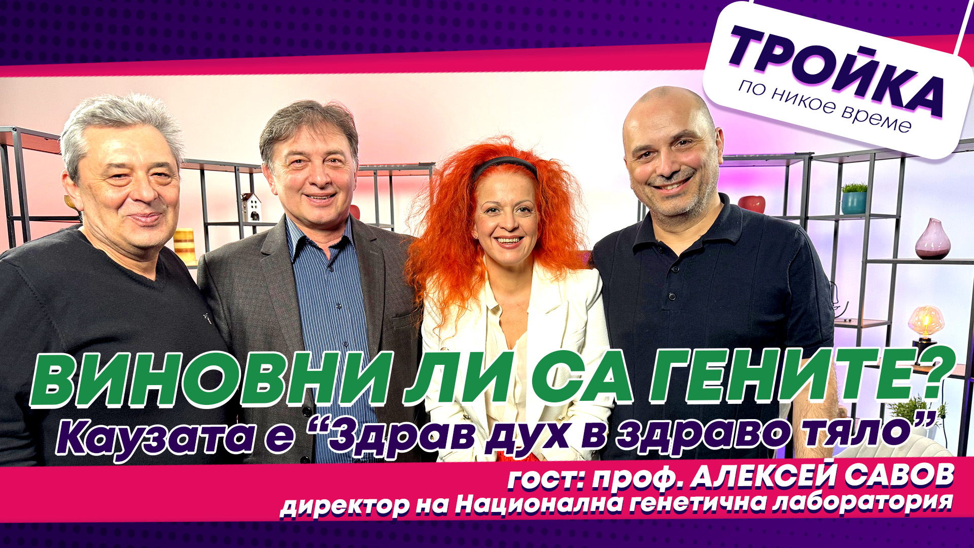 Виновни ли са гените?? За всичко ли? Каузата е “Здрав дух в здраво тяло”! |E55