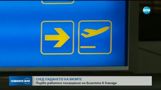 СЛЕД ПАДАНЕТО НА ВИЗИТЕ: Първо посещение на властта в Канада